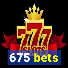 675 bets